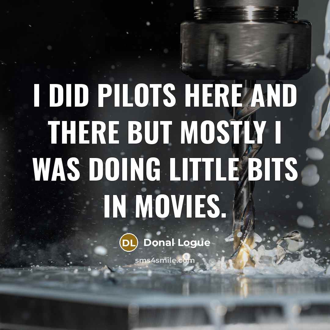 “I did pilots here and there but mostly I was doing little bits in movies.” quote by Donal Logue