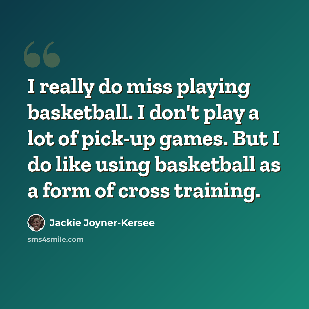 “I really do miss playing basketball. I don't play a lot of pick-up games. But I do like using basketball as a form of cross training.” quote by Jackie Joyner-Kersee
