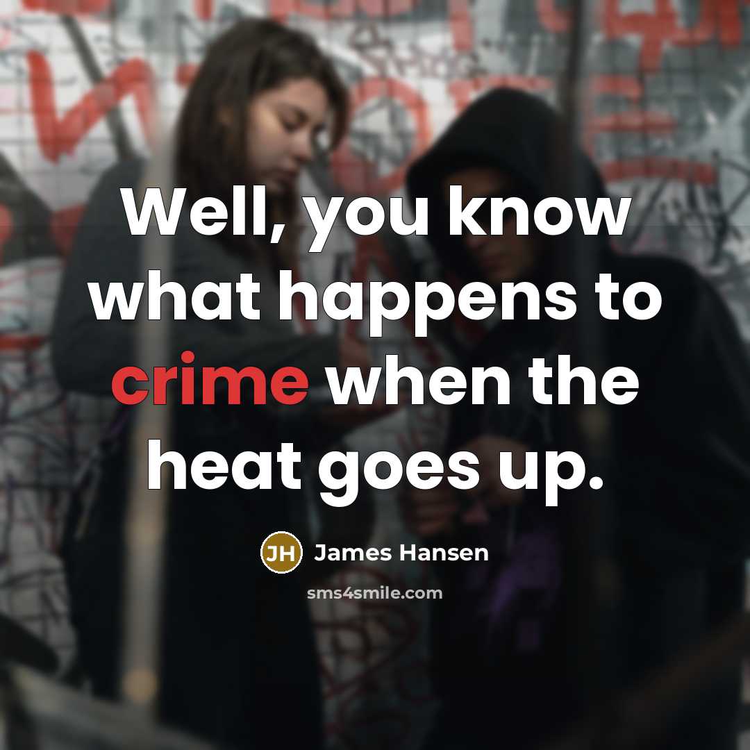 “Well, you know what happens to crime when the heat goes up.” quote by James Hansen