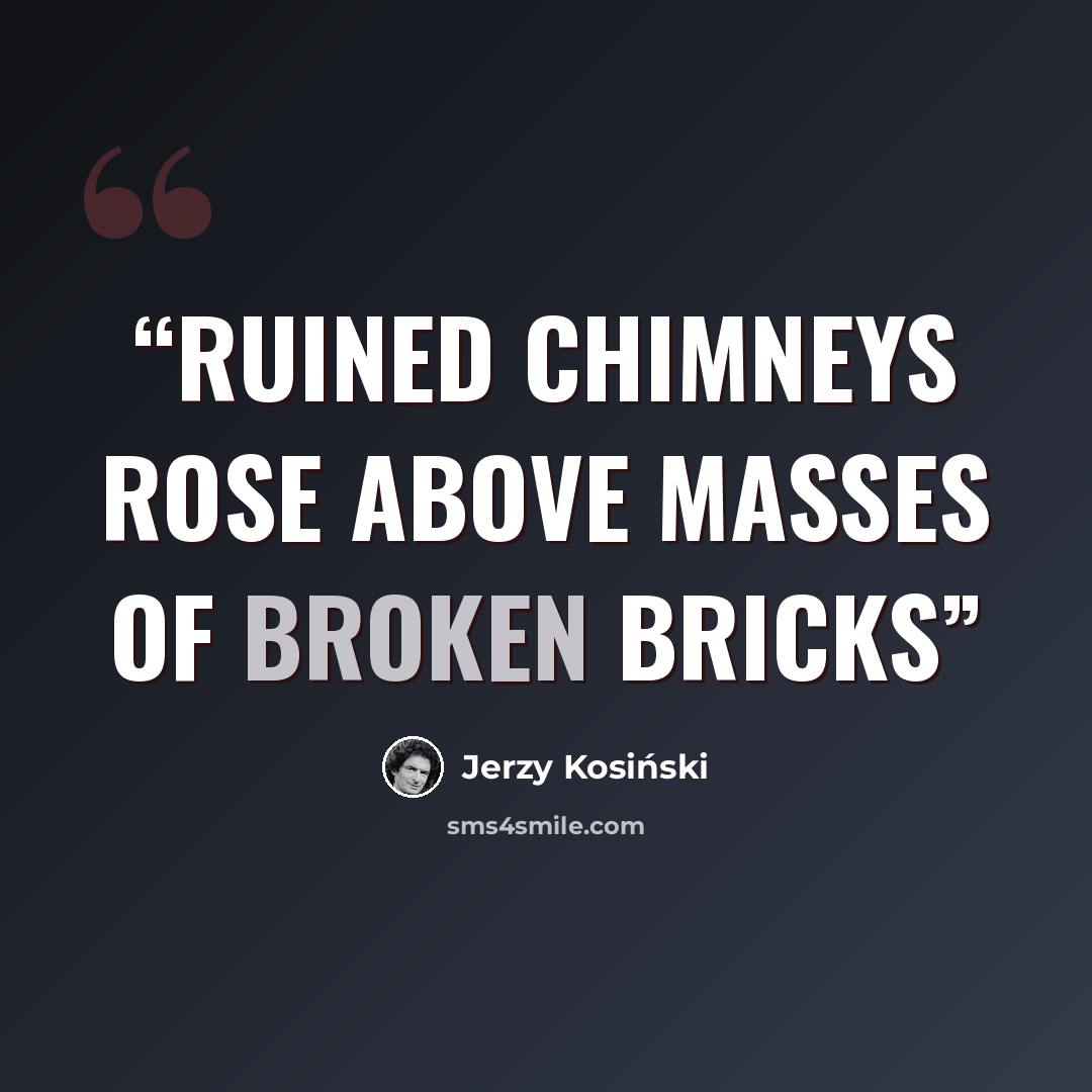 “ruined chimneys rose above masses of broken bricks” quote by Jerzy Kosiński