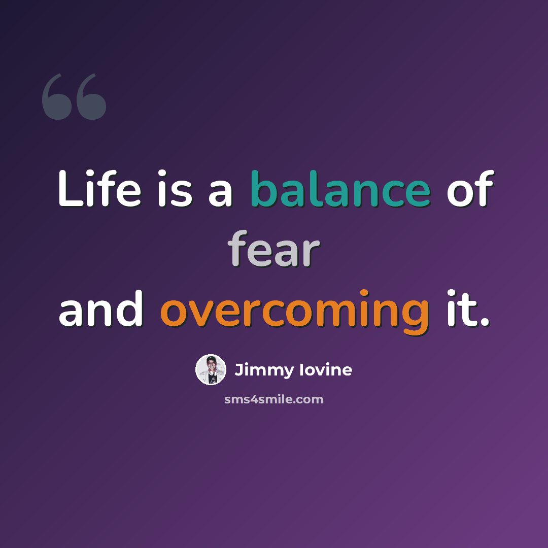 “Life is a balance of fear and overcoming it.” quote by Jimmy Iovine