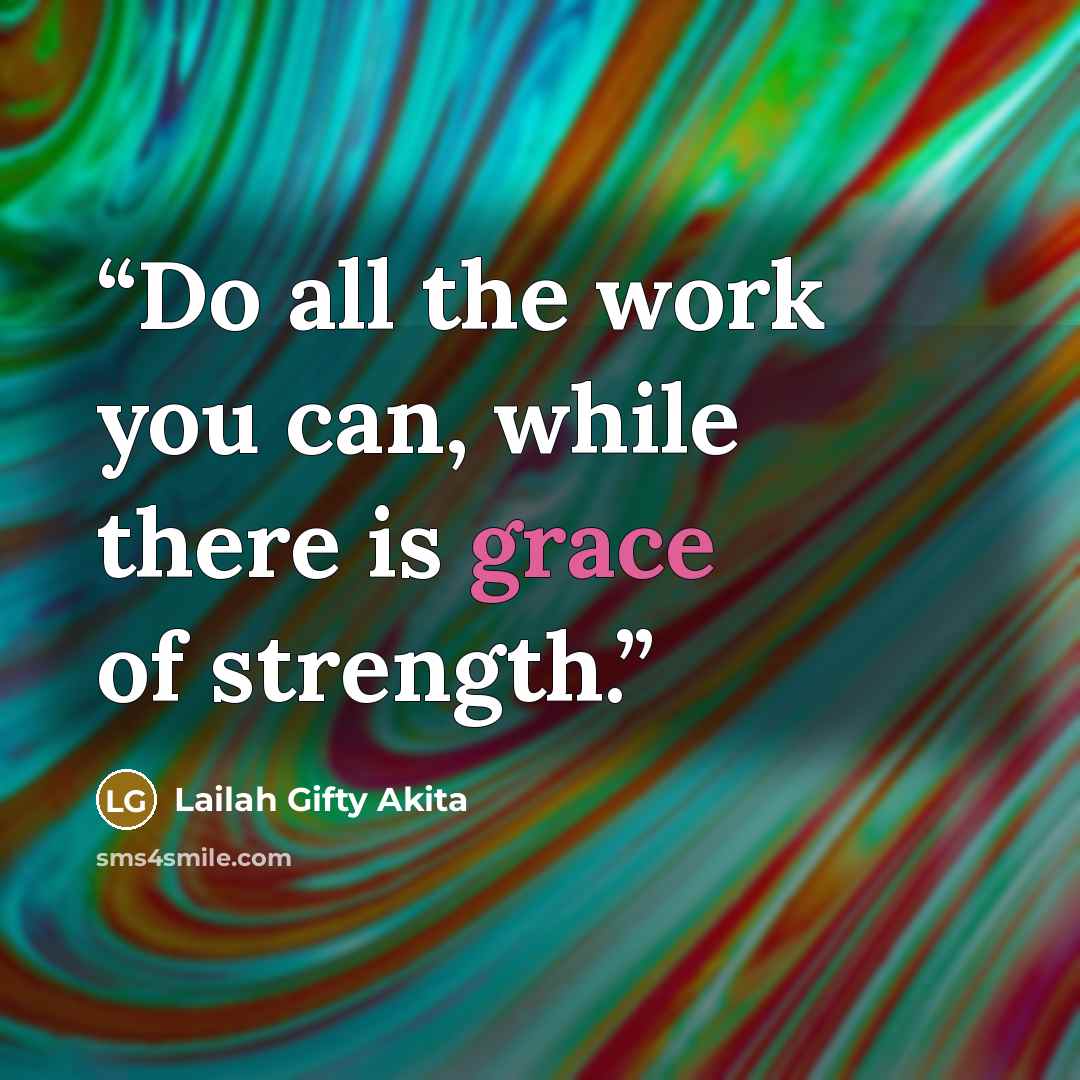 “Do all the work you can, while there is grace of strength.” quote by Lailah Gifty Akita