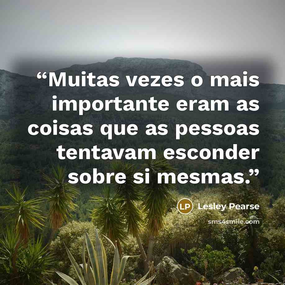 “Muitas vezes o mais importante eram as coisas que as pessoas tentavam esconder sobre si mesmas.” quote by Lesley Pearse
