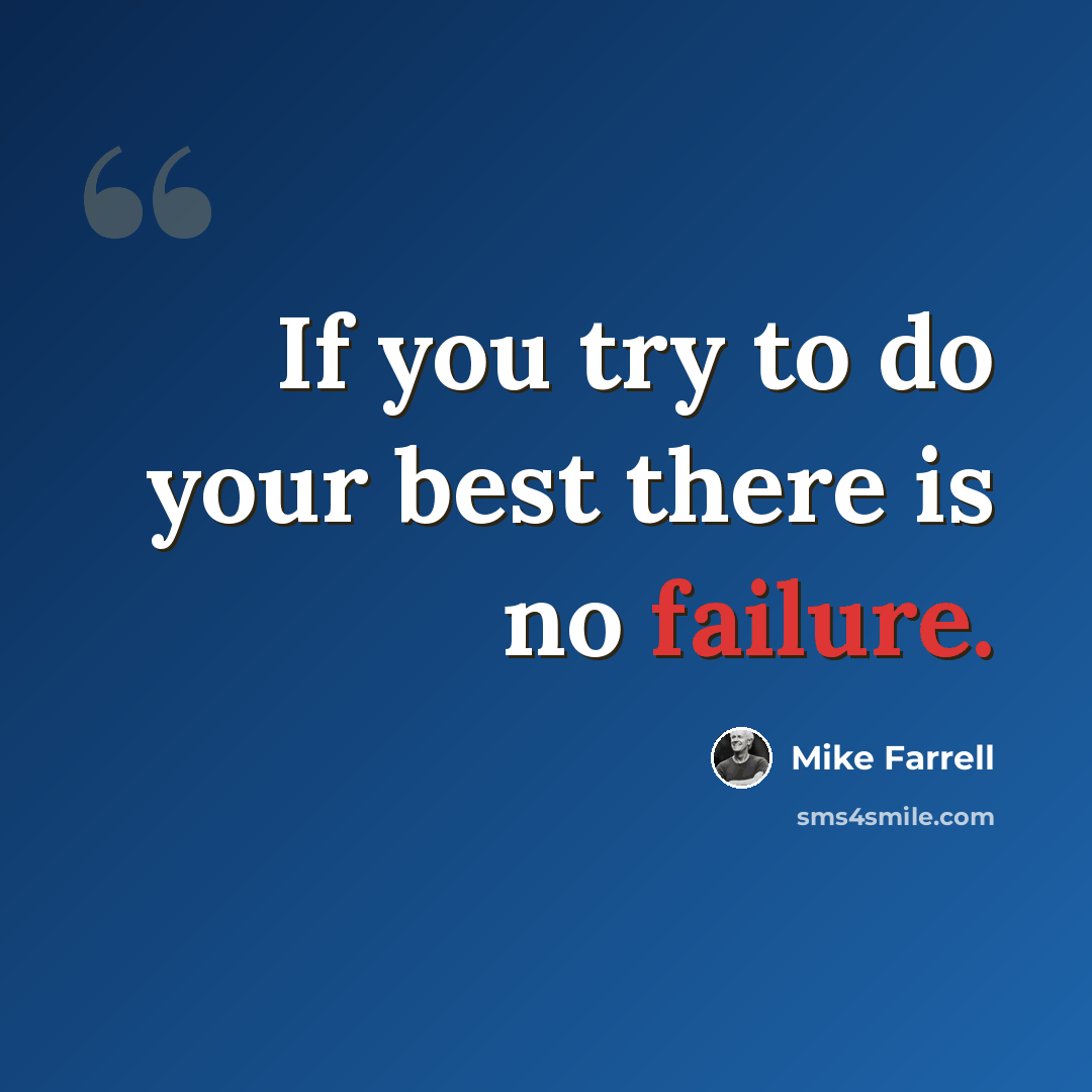“If you try to do your best there is no failure.” quote by Mike Farrell