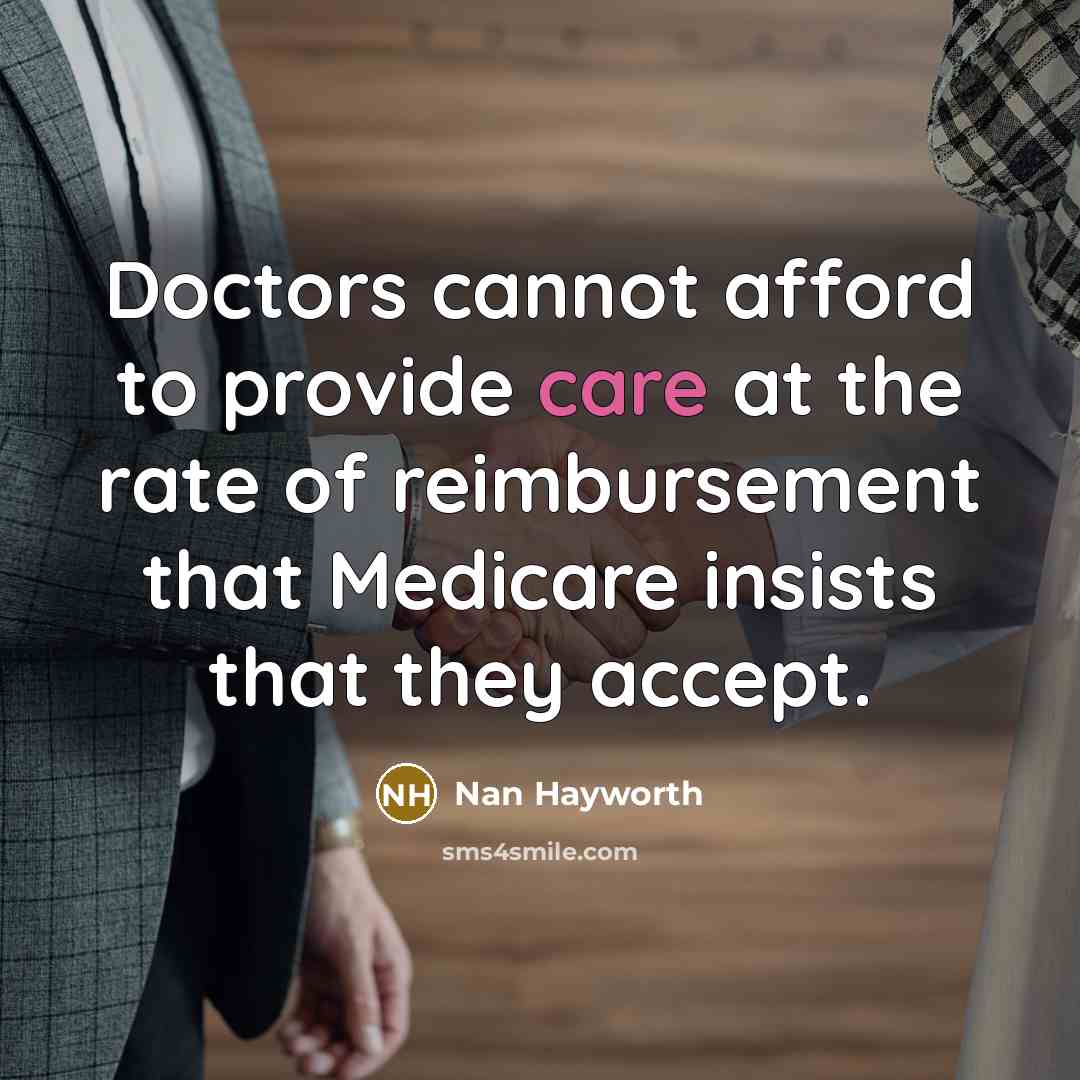 “Doctors cannot afford to provide care at the rate of reimbursement that Medicare insists that they accept.” quote by Nan Hayworth