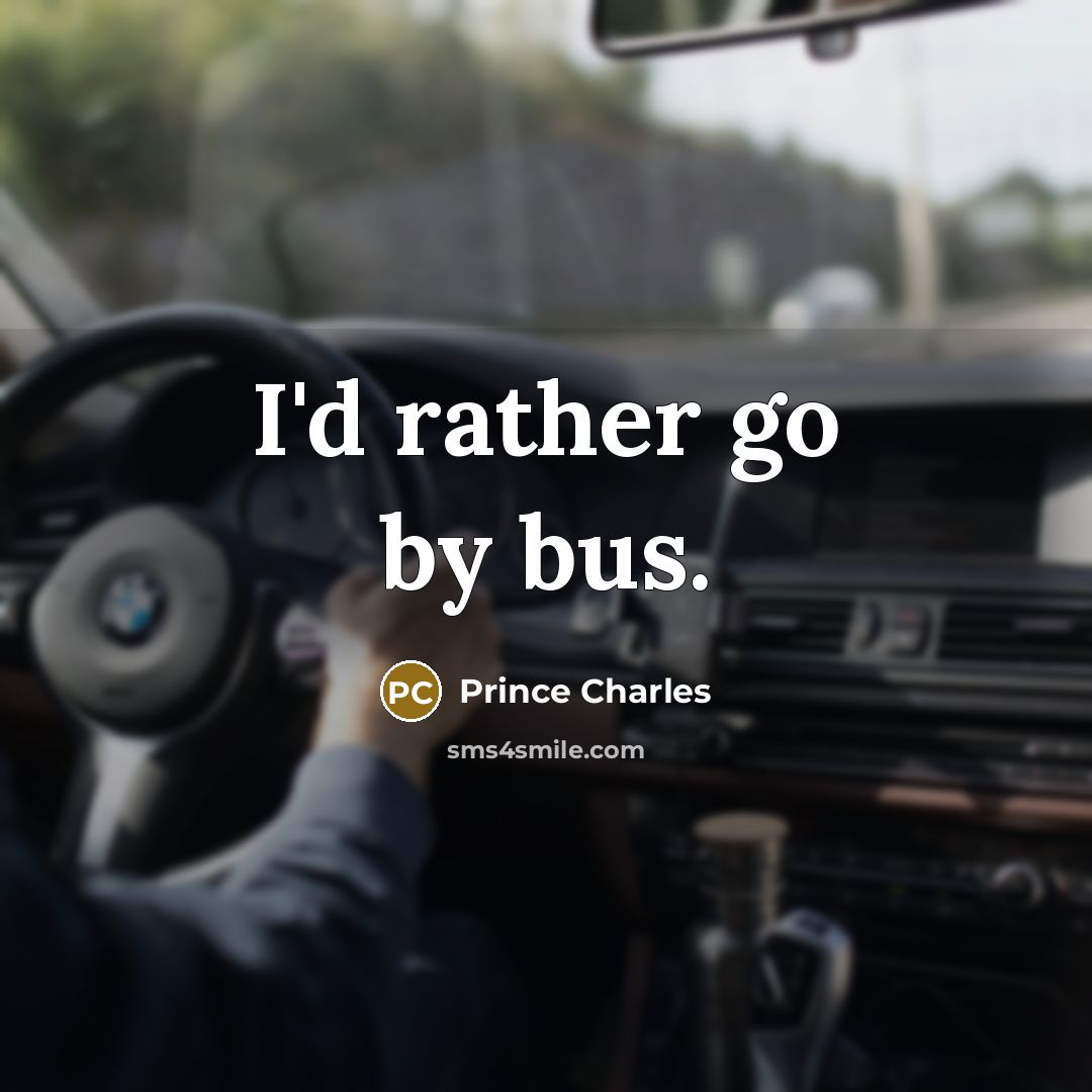 “I'd rather go by bus.” quote by Prince Charles