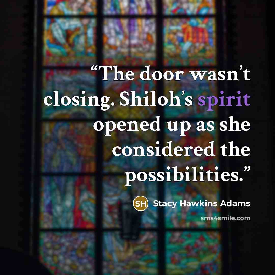 “The door wasn’t closing. Shiloh’s spirit opened up as she considered the possibilities.” quote by Stacy Hawkins Adams