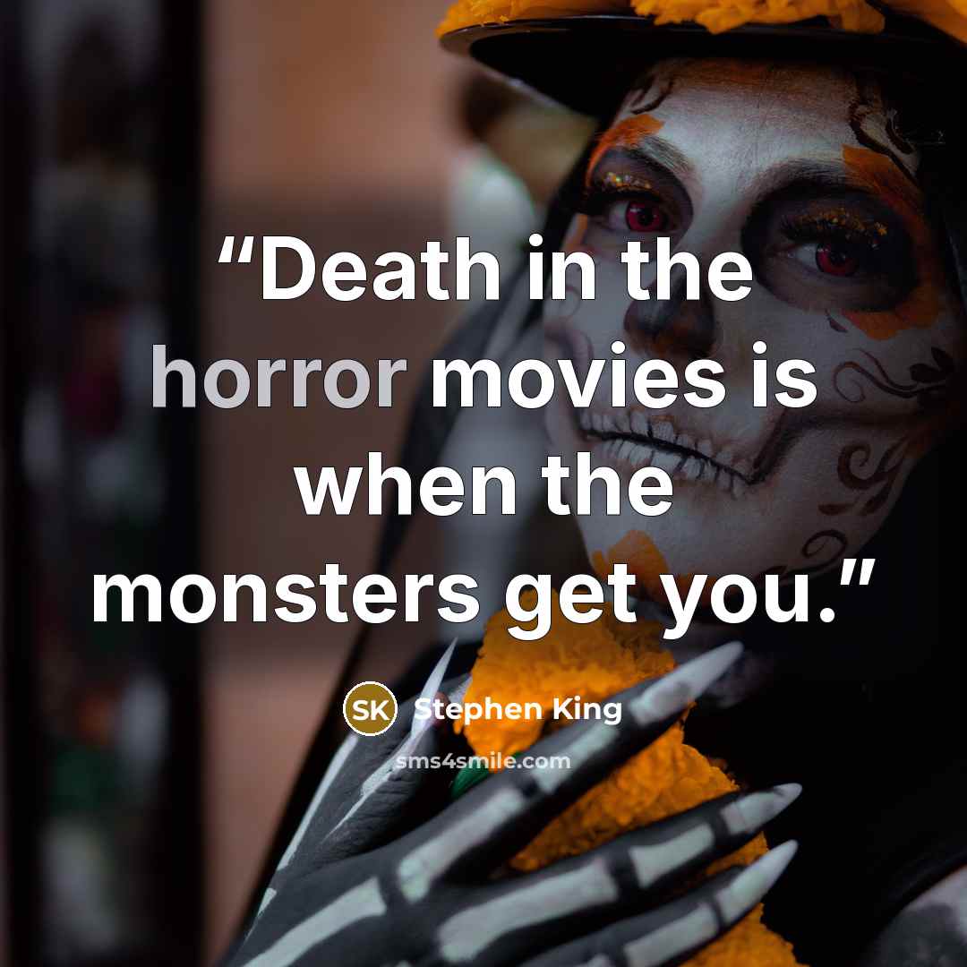 “Death in the horror movies is when the monsters get you.” quote by Stephen King