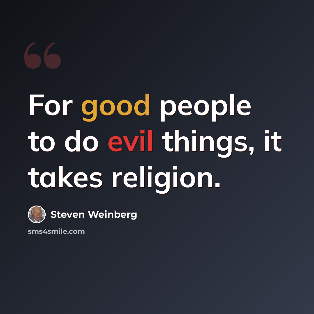 “For good people to do evil things, it takes religion.” quote by Steven Weinberg