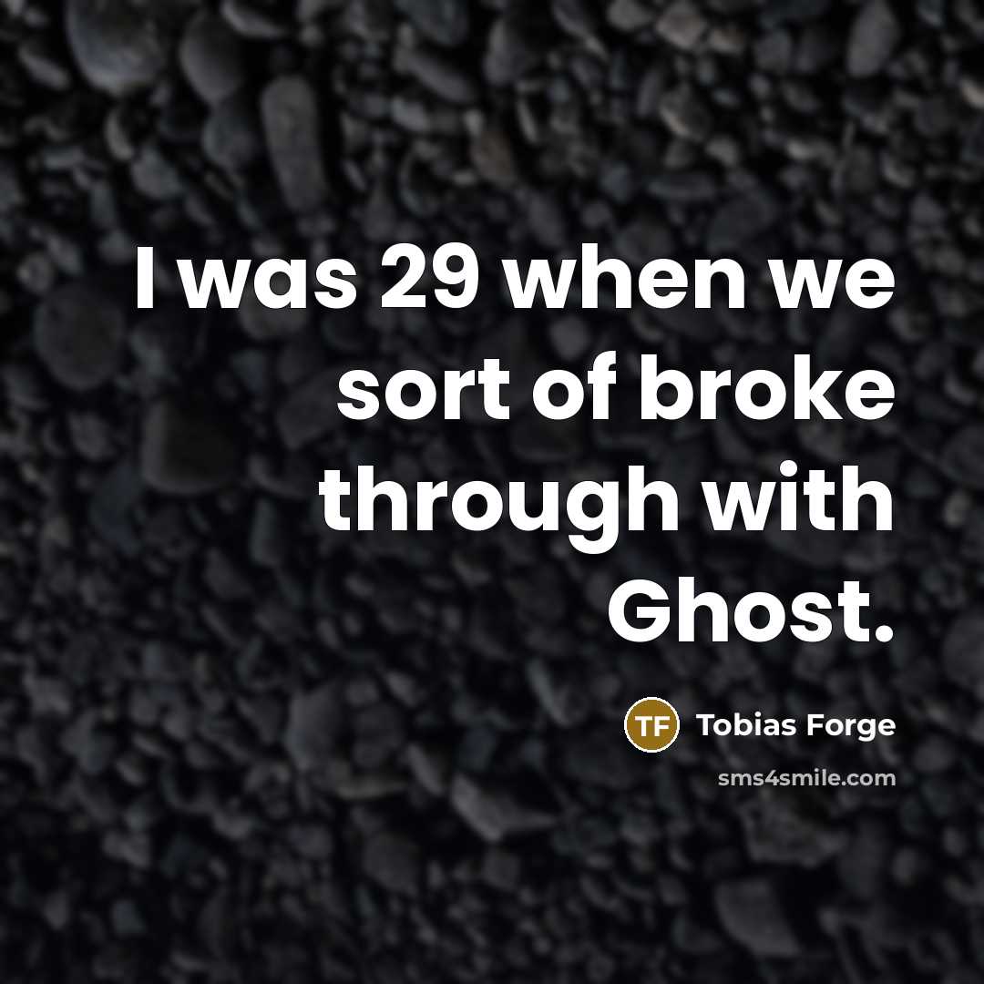 “I was 29 when we sort of broke through with Ghost.” quote by Tobias Forge