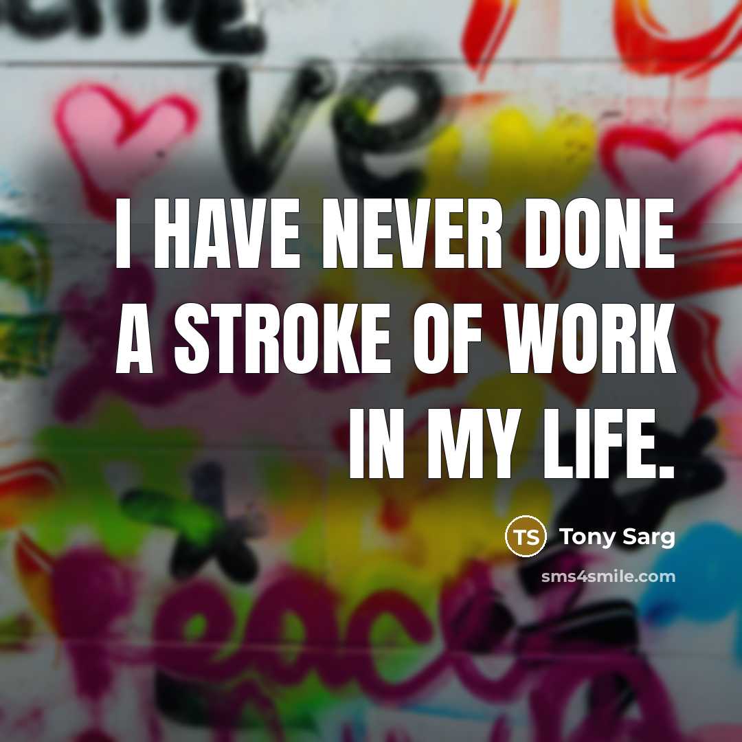 “I have never done a stroke of work in my life.” quote by Tony Sarg