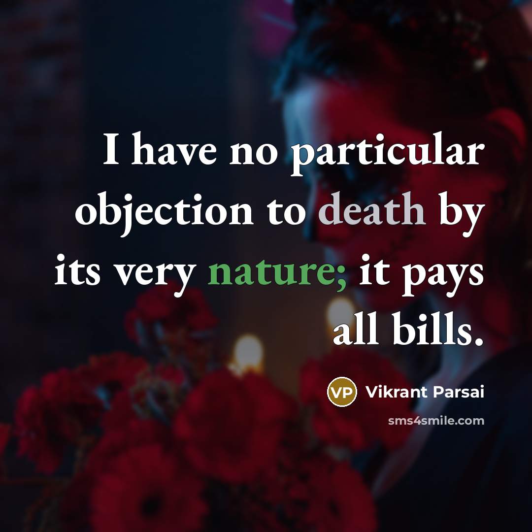 “I have no particular objection to death by its very nature; it pays all bills.” quote by Vikrant Parsai