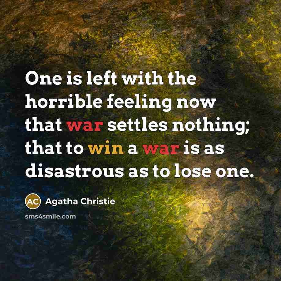 “One is left with the horrible feeling now that war settles nothing; that to win a war is as disastrous as to lose one.” quote by Agatha Christie