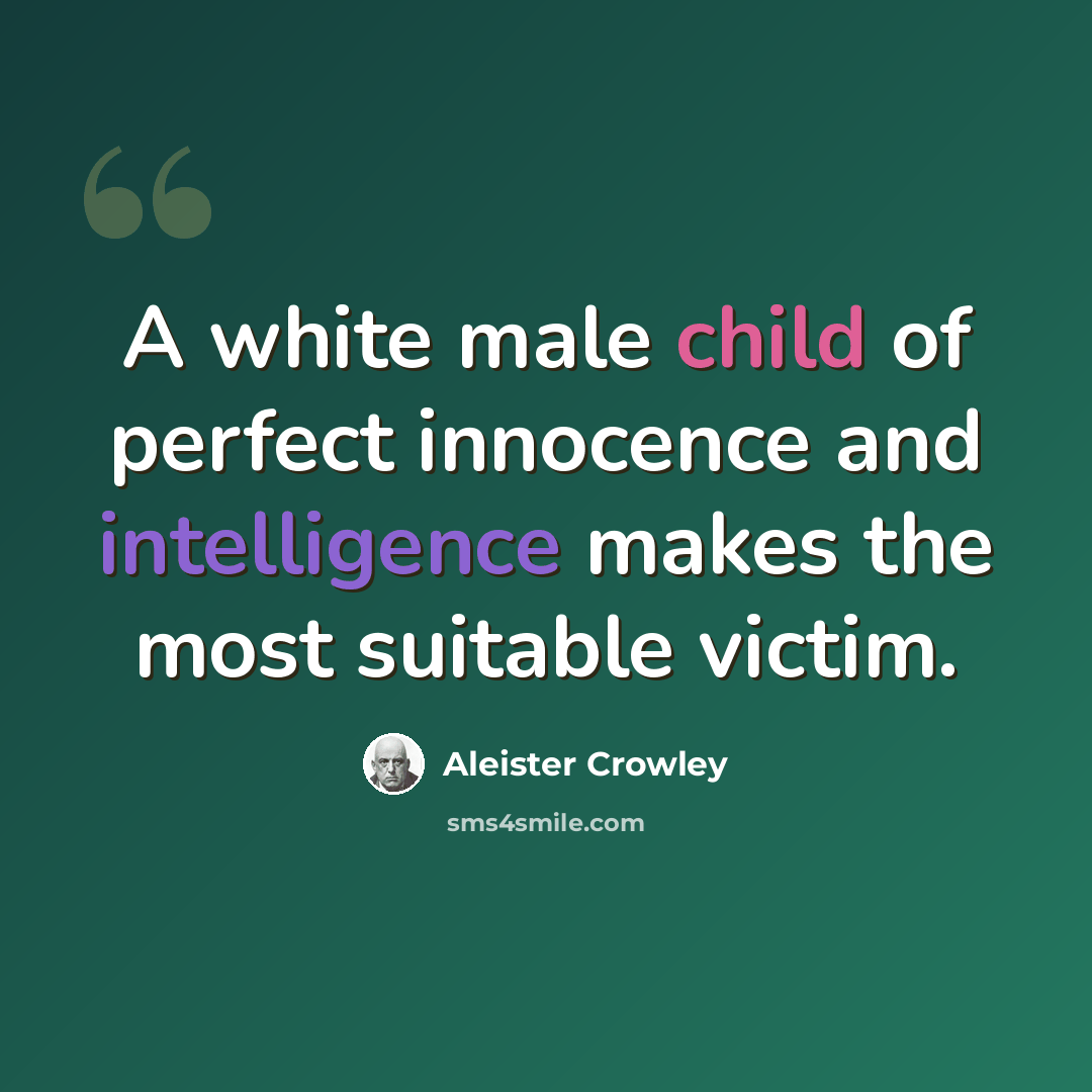 “A white male child of perfect innocence and intelligence makes the most suitable victim.” quote by Aleister Crowley