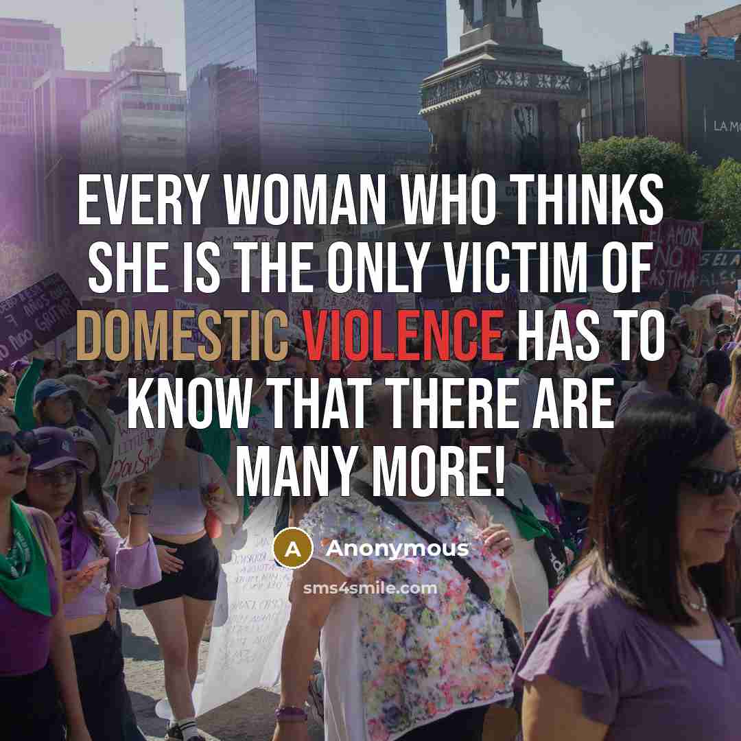 “Every woman who thinks she is the only victim of domestic violence has to know that there are many more!” quote by Anonymous