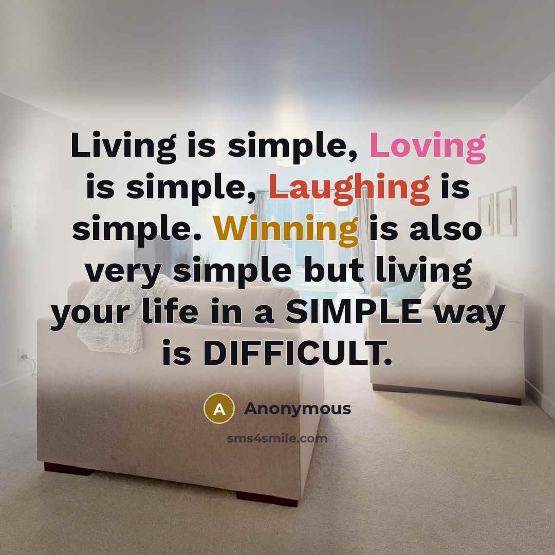“Living is simple, Loving is simple, Laughing is simple. Winning is also very simple but living your life in a SIMPLE way is DIFFICULT.” quote by Anonymous
