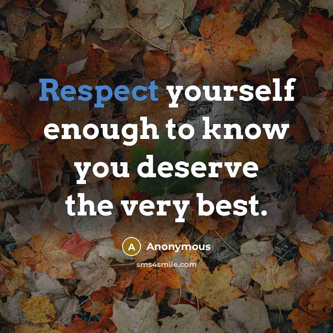 “Respect yourself enough to know you deserve the very best.” quote by Anonymous