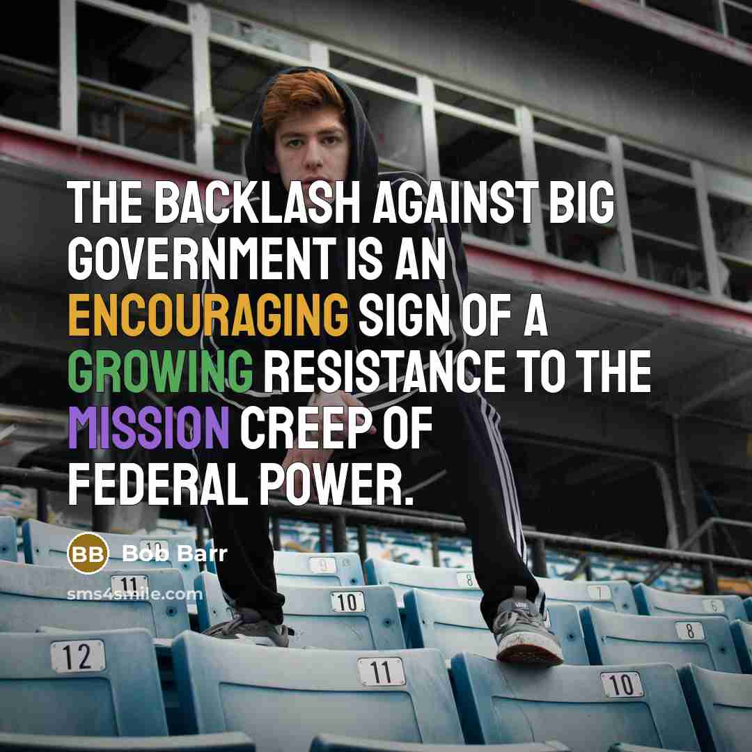 “The backlash against Big Government is an encouraging sign of a growing resistance to the mission creep of federal power.” quote by Bob Barr