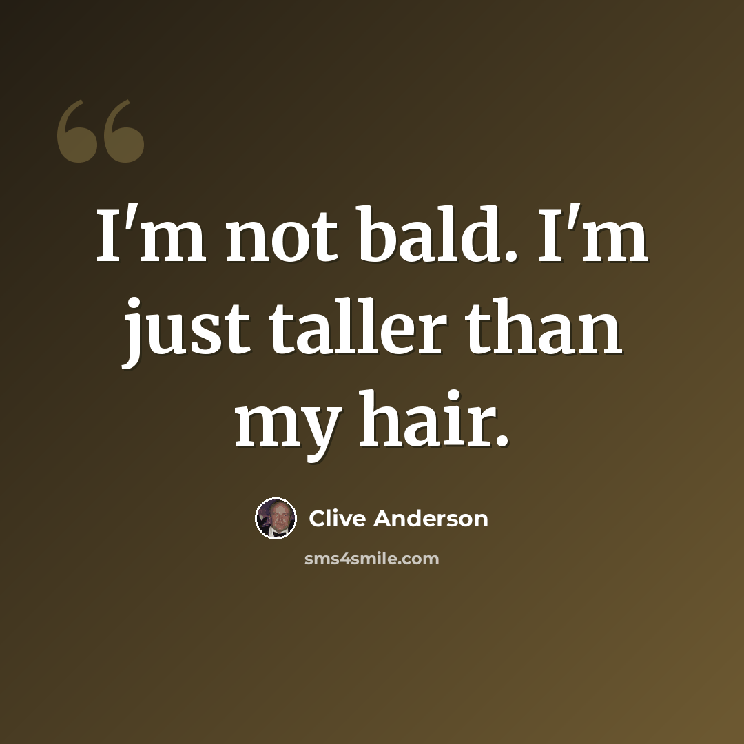“I'm not bald. I'm just taller than my hair.” quote by Clive Anderson