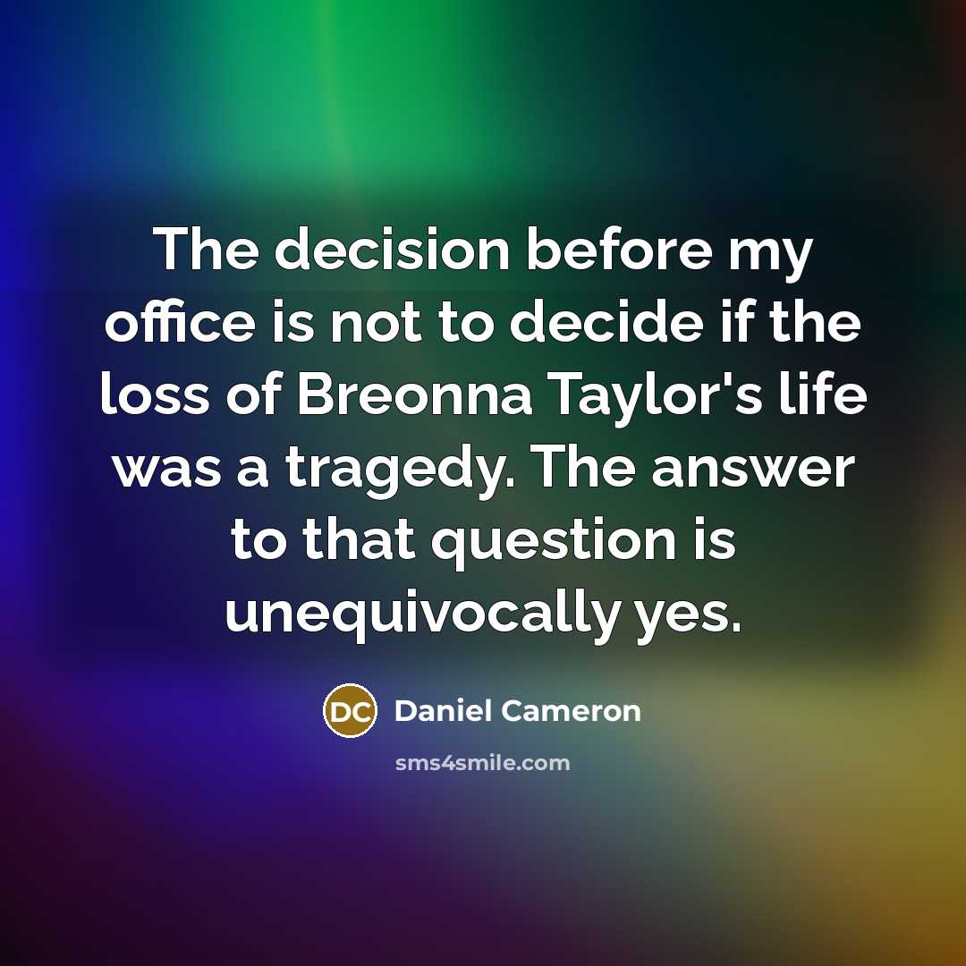 “The decision before my office is not to decide if the loss of Breonna Taylor's life was a tragedy. The answer to that question is unequivocally yes.” quote by Daniel Cameron