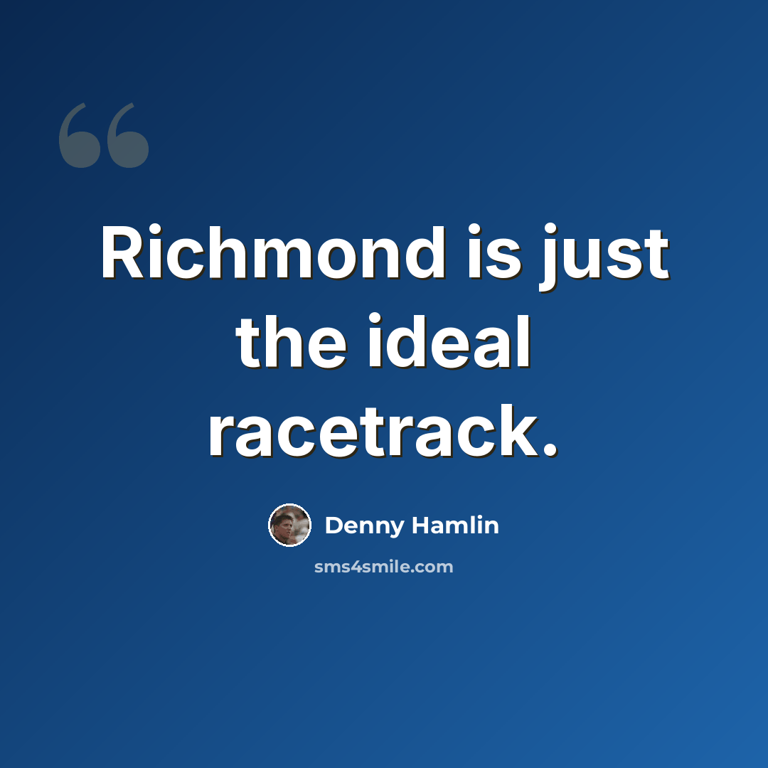 “Richmond is just the ideal racetrack.” quote by Denny Hamlin