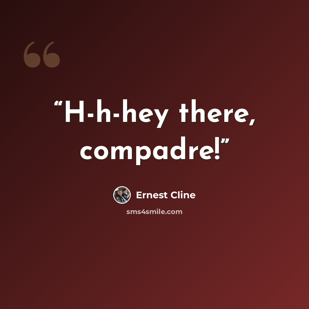 “H-h-hey there, compadre!” quote by Ernest Cline