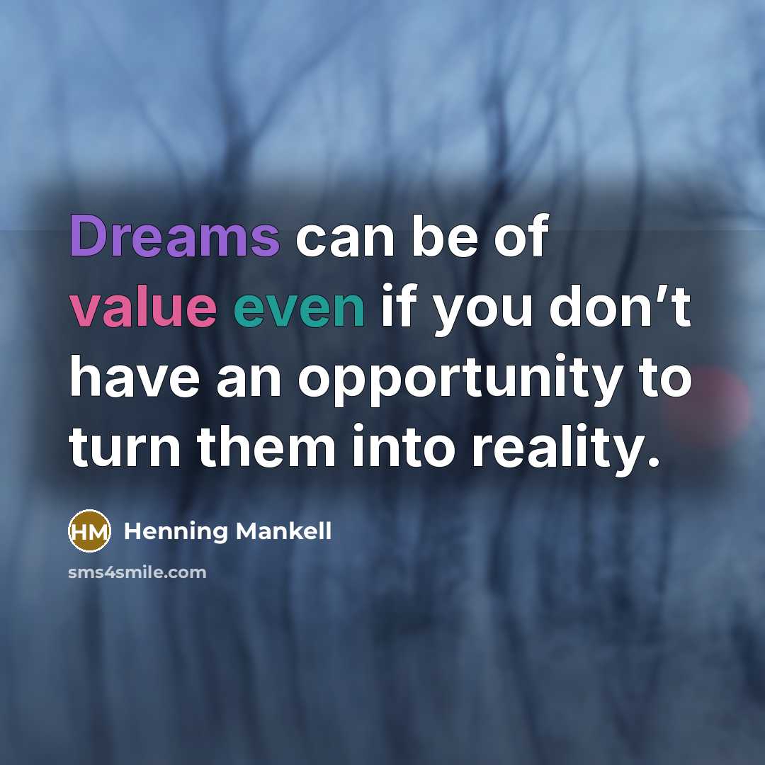 “Dreams can be of value even if you don’t have an opportunity to turn them into reality.” quote by Henning Mankell
