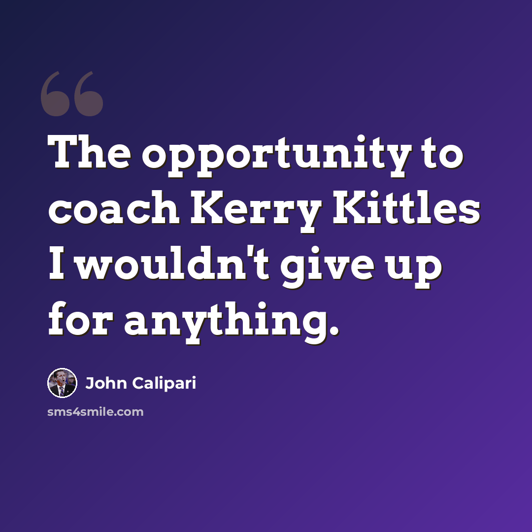 “The opportunity to coach Kerry Kittles I wouldn't give up for anything.” quote by John Calipari