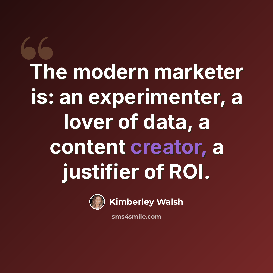 “The modern marketer is: an experimenter, a lover of data, a content creator, a justifier of ROI.” quote by Kimberley Walsh