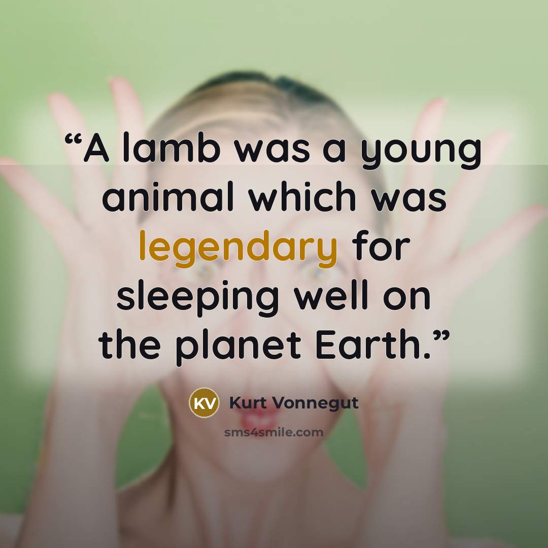 “A lamb was a young animal which was legendary for sleeping well on the planet Earth.” quote by Kurt Vonnegut