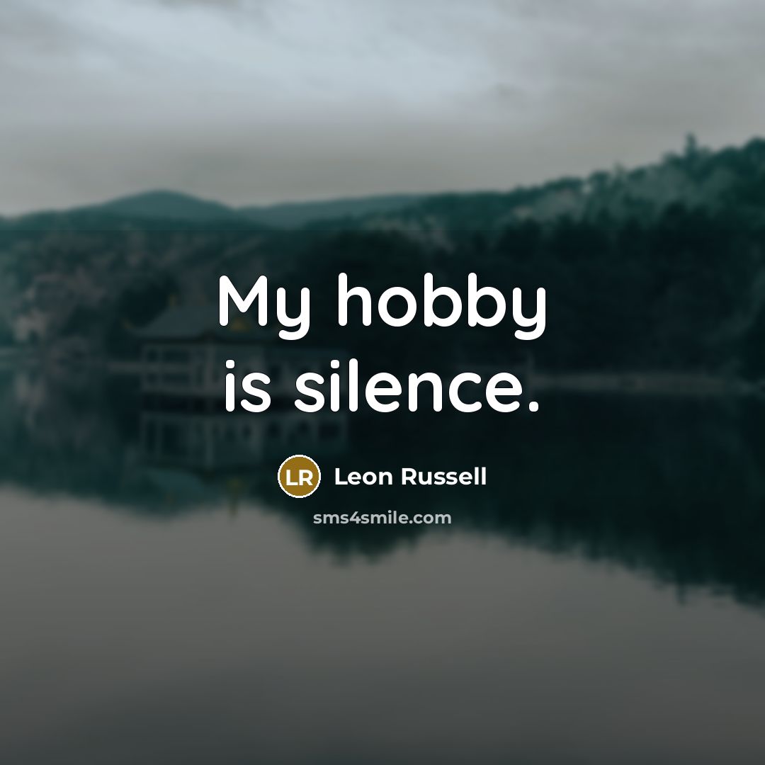“My hobby is silence.” quote by Leon Russell