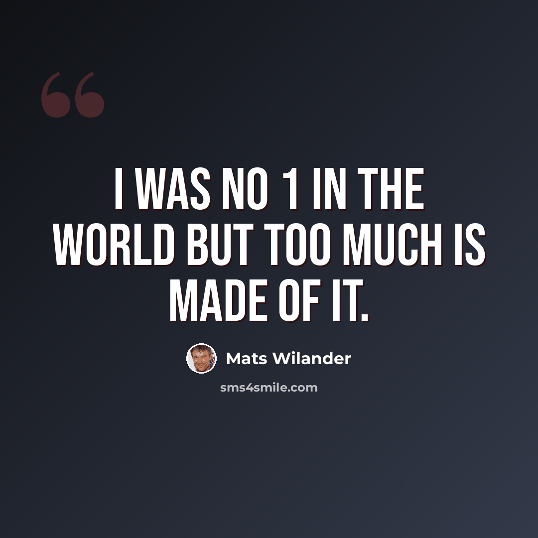 “I was No 1 in the world but too much is made of it.” quote by Mats Wilander