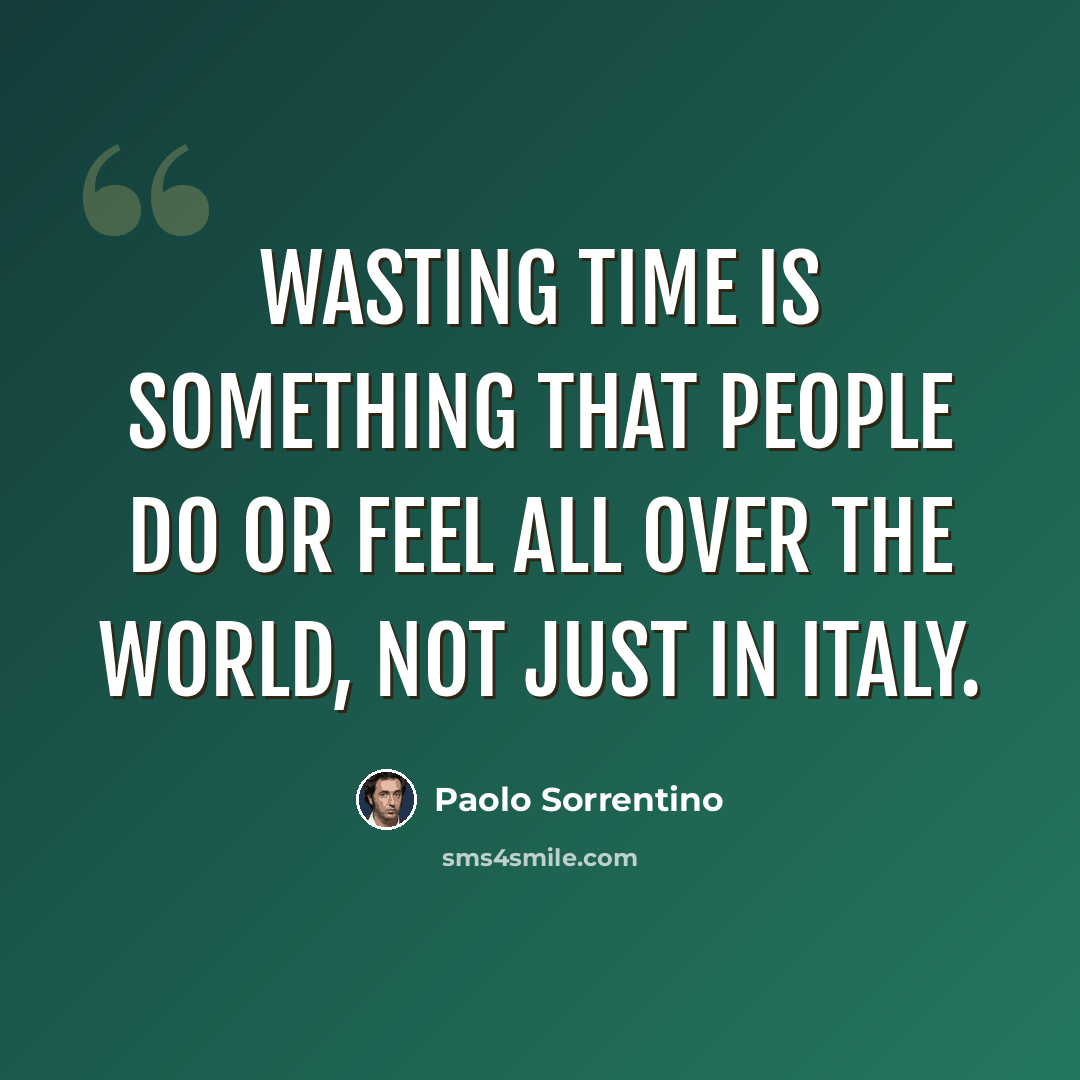 “Wasting time is something that people do or feel all over the world, not just in Italy.” quote by Paolo Sorrentino