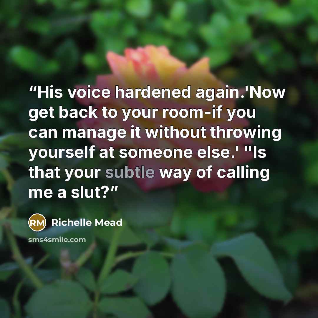 “His voice hardened again.'Now get back to your room-if you can manage it without throwing yourself at someone else.' "Is that your subtle way of calling me a slut?” quote by Richelle Mead