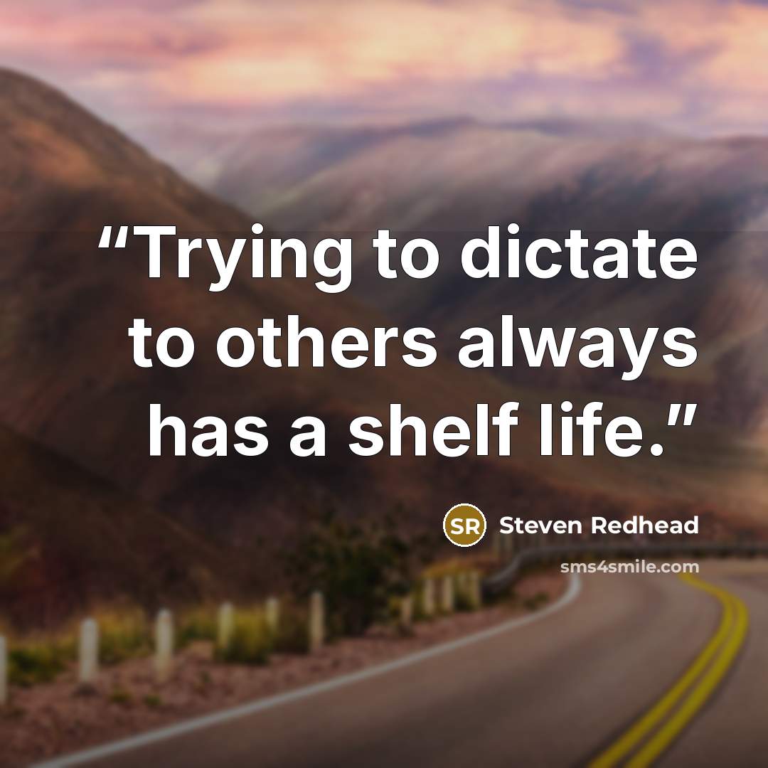 “Trying to dictate to others always has a shelf life.” quote by Steven Redhead