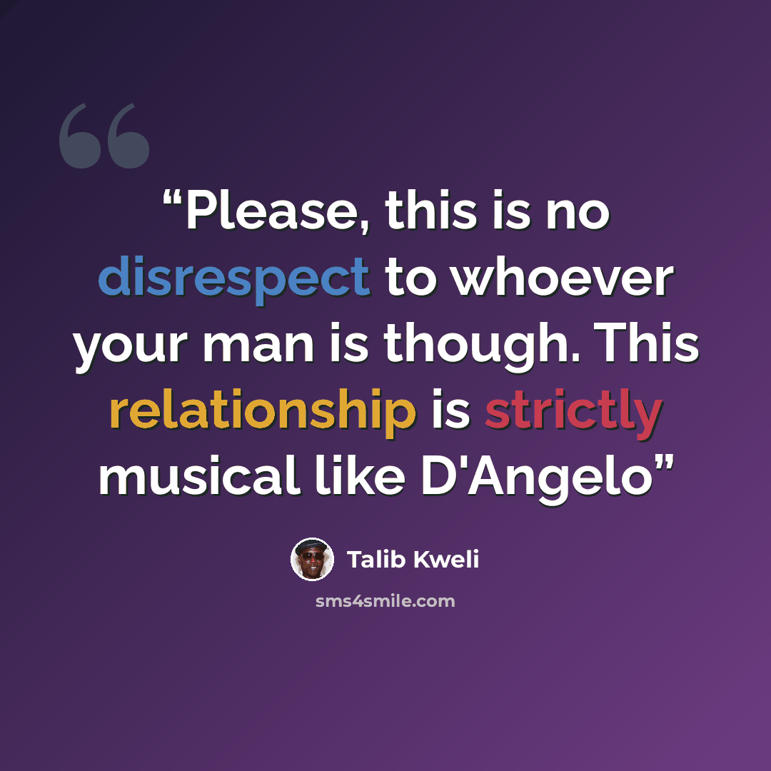 “Please, this is no disrespect to whoever your man is though. This relationship is strictly musical like D'Angelo” quote by Talib Kweli
