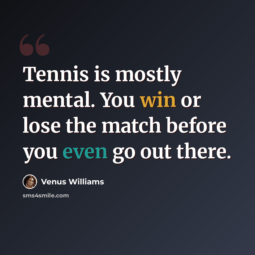 “Tennis is mostly mental. You win or lose the match before you even go out there.” quote by Venus Williams