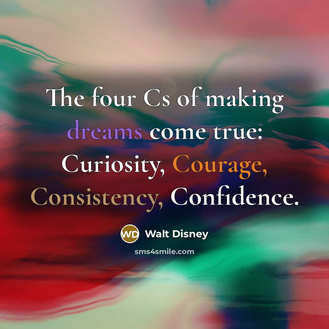 “The four Cs of making dreams come true: Curiosity, Courage, Consistency, Confidence.” quote by Walt Disney