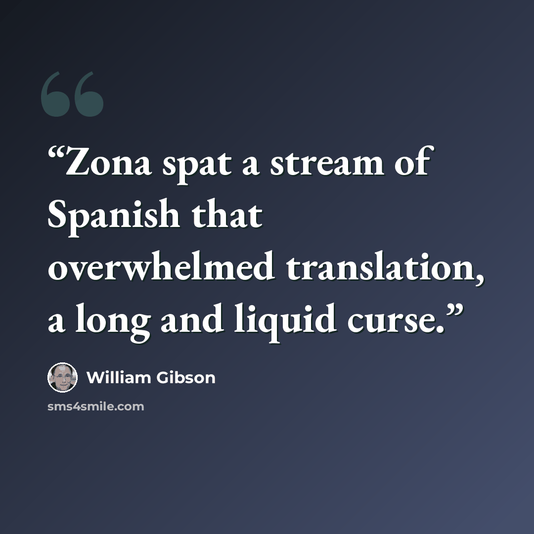 “Zona spat a stream of Spanish that overwhelmed translation, a long and liquid curse.” quote by William Gibson