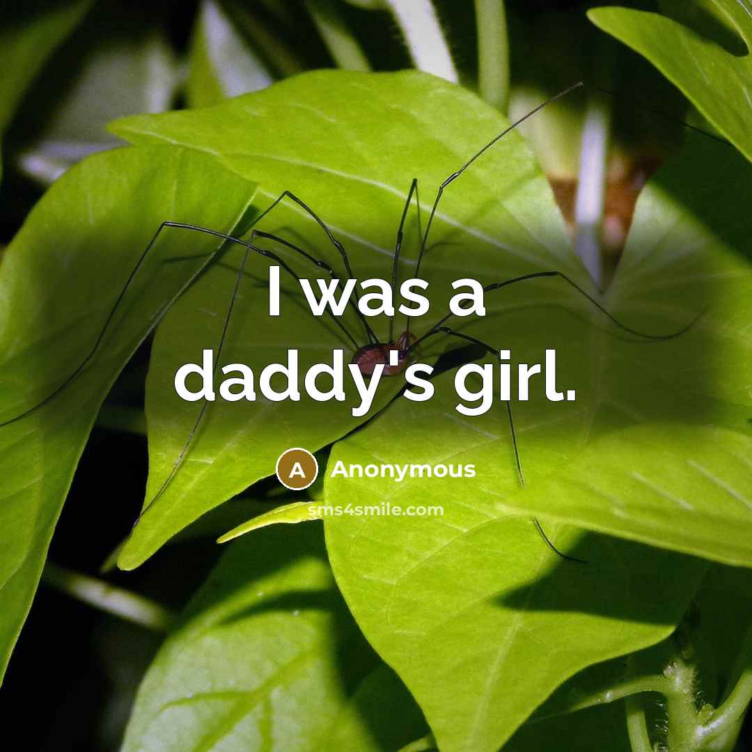 “I was a daddy's girl.” quote by Anonymous