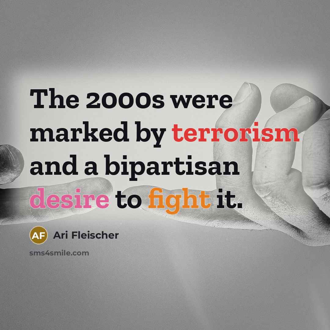 “The 2000s were marked by terrorism and a bipartisan desire to fight it.” quote by Ari Fleischer