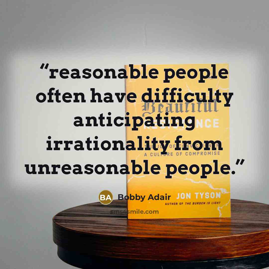 “reasonable people often have difficulty anticipating irrationality from unreasonable people.” quote by Bobby Adair