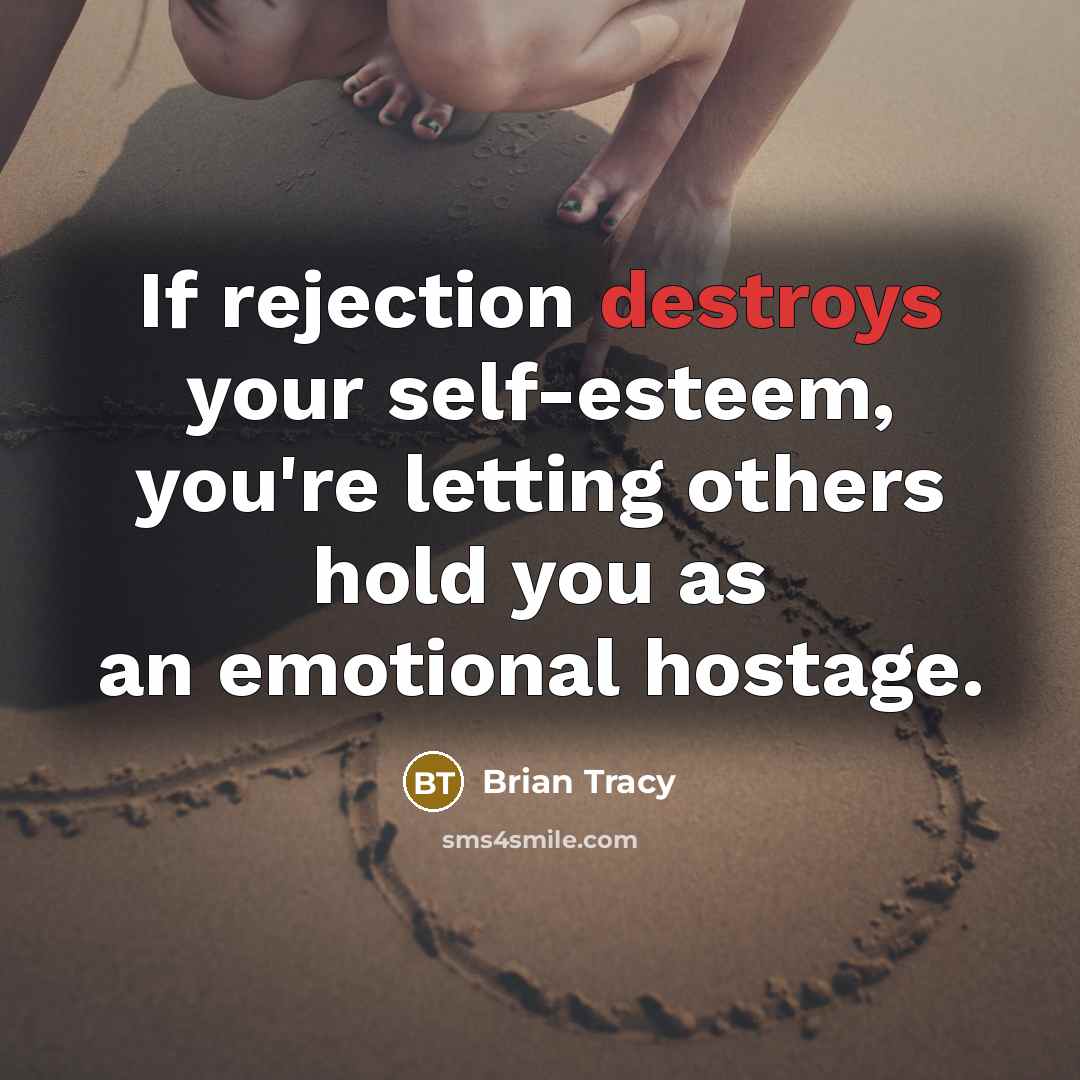 “If rejection destroys your self-esteem, you're letting others hold you as an emotional hostage.” quote by Brian Tracy