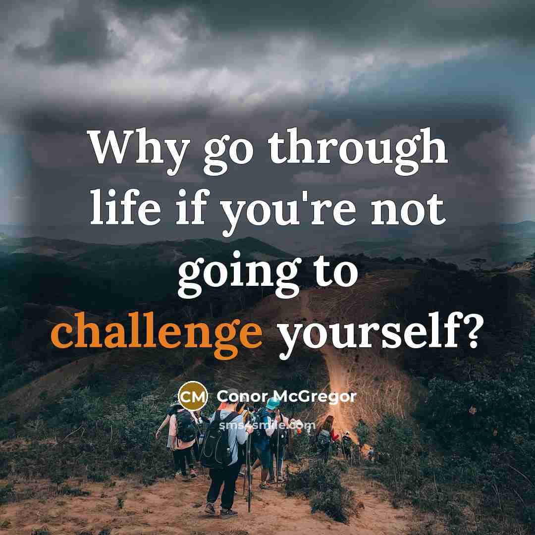 “Why go through life if you're not going to challenge yourself?” quote by Conor McGregor