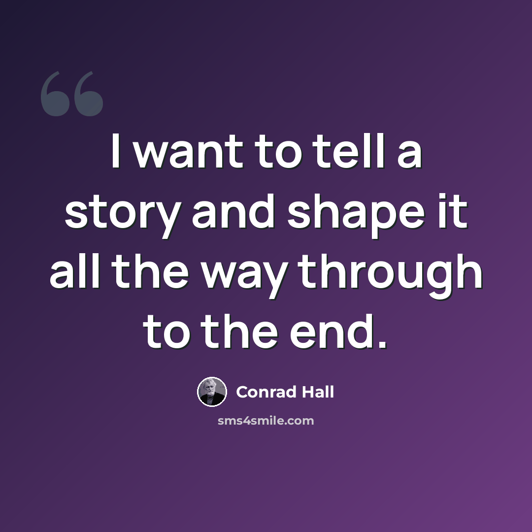 “I want to tell a story and shape it all the way through to the end.” quote by Conrad Hall
