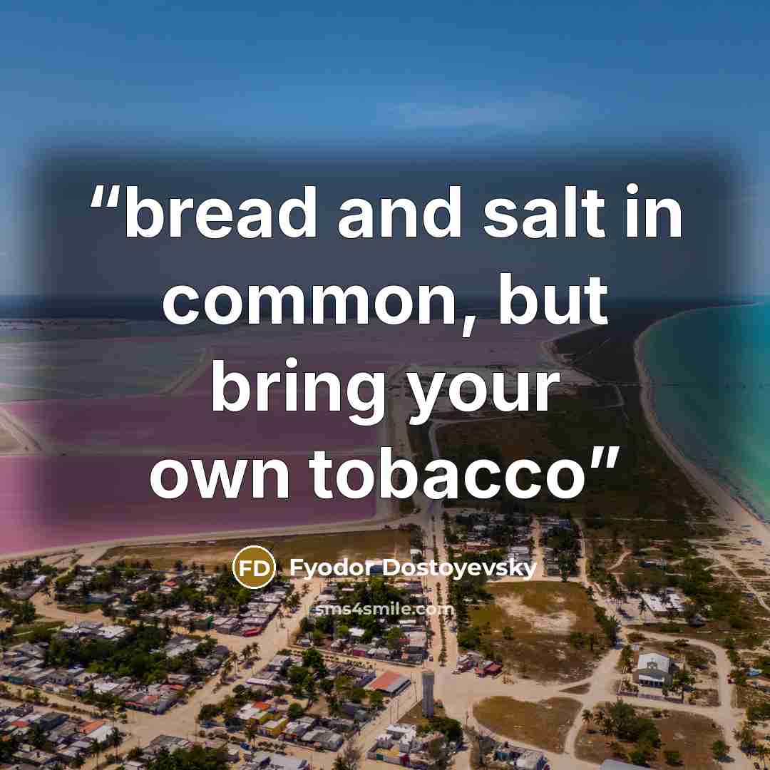 “bread and salt in common, but bring your own tobacco” quote by Fyodor Dostoyevsky