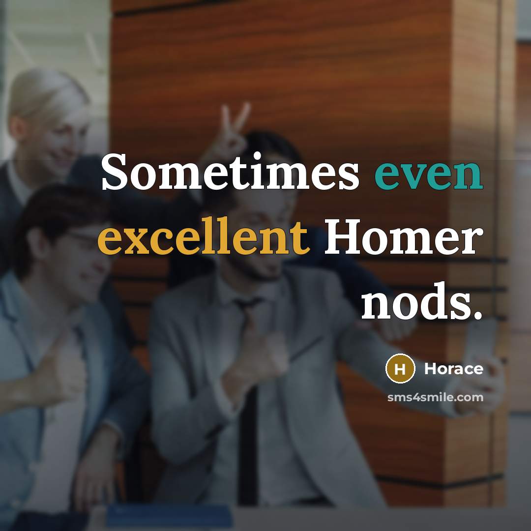 “Sometimes even excellent Homer nods.” quote by Horace