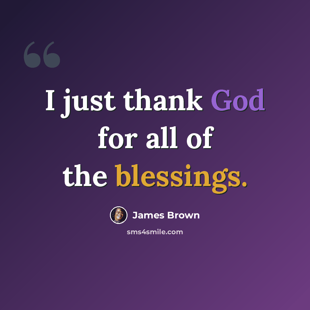 “I just thank God for all of the blessings.” quote by James Brown
