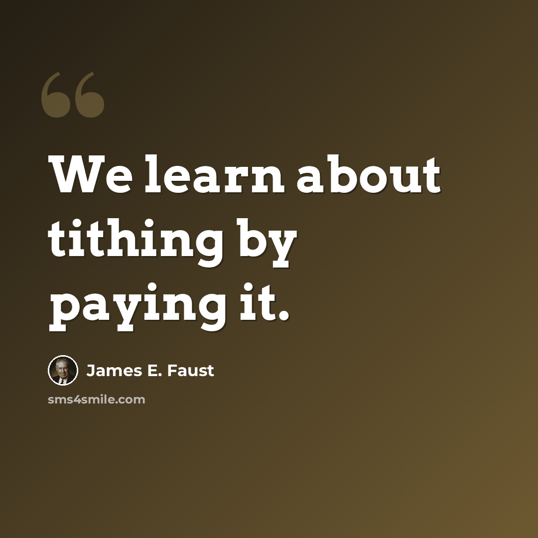 “We learn about tithing by paying it.” quote by James E. Faust