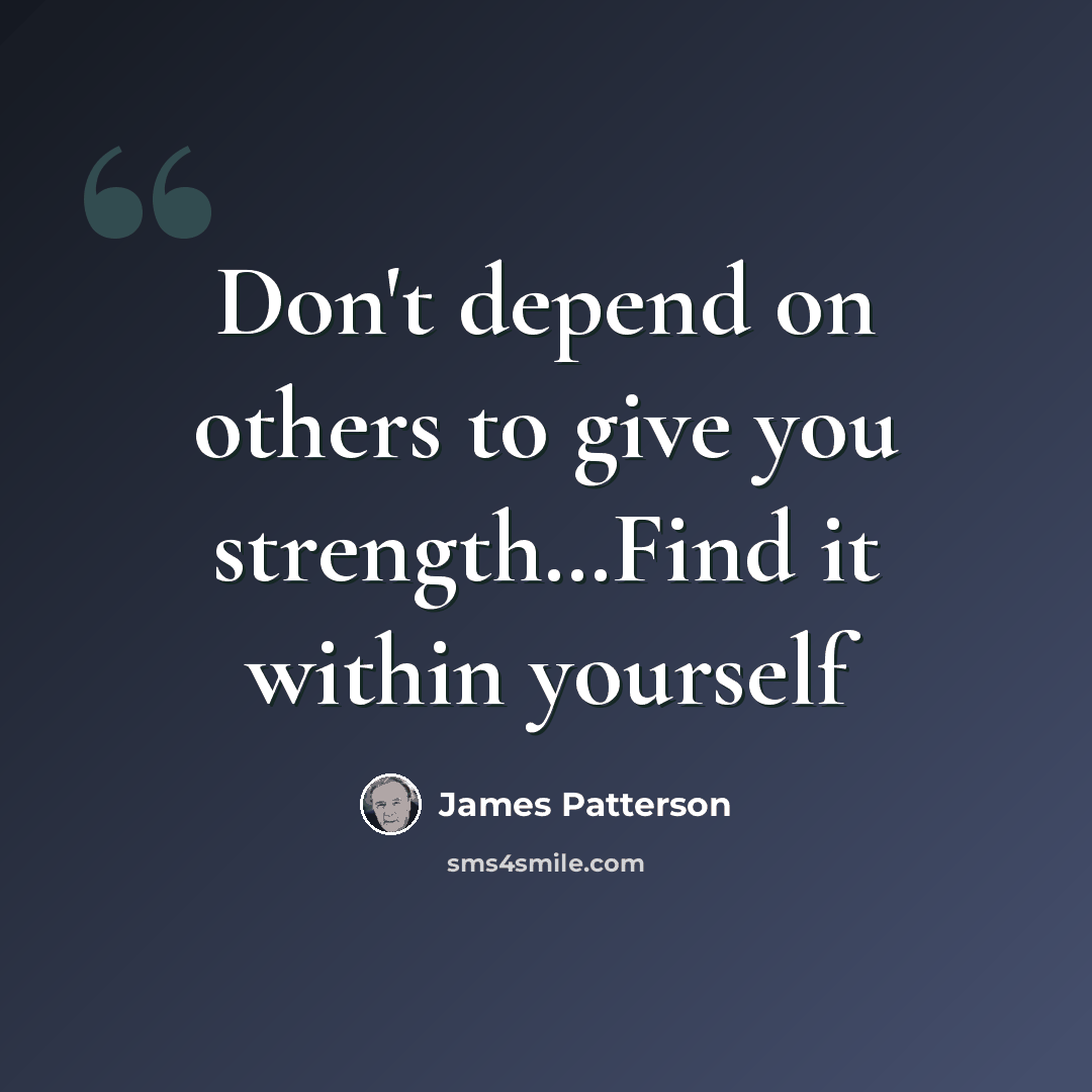 “Don't depend on others to give you strength…Find it within yourself” quote by James Patterson